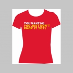 YOU WANT ME, YOU JUST DON´T KNOW IT YET!  dámske tričko materiál 100% bavlna značka Fruit of The Loom
